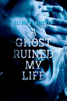 Eli Roth Presents: A Ghost Ruined My Life